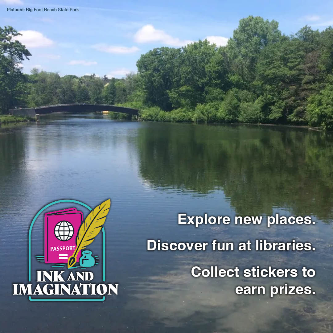 A peaceful river scene with surrounding trees and a bridge in the distance. Includes a graphic of a pink passport and quill, with text promoting exploring, library fun, and collecting stickers for prizes.</p>
<p>Transcribed Text:</p>
<p>Pictured: Big Foot Beach State Park Explore new places. Discover fun at libraries. Collect stickers to earn prizes. INK AND IMAGINATION