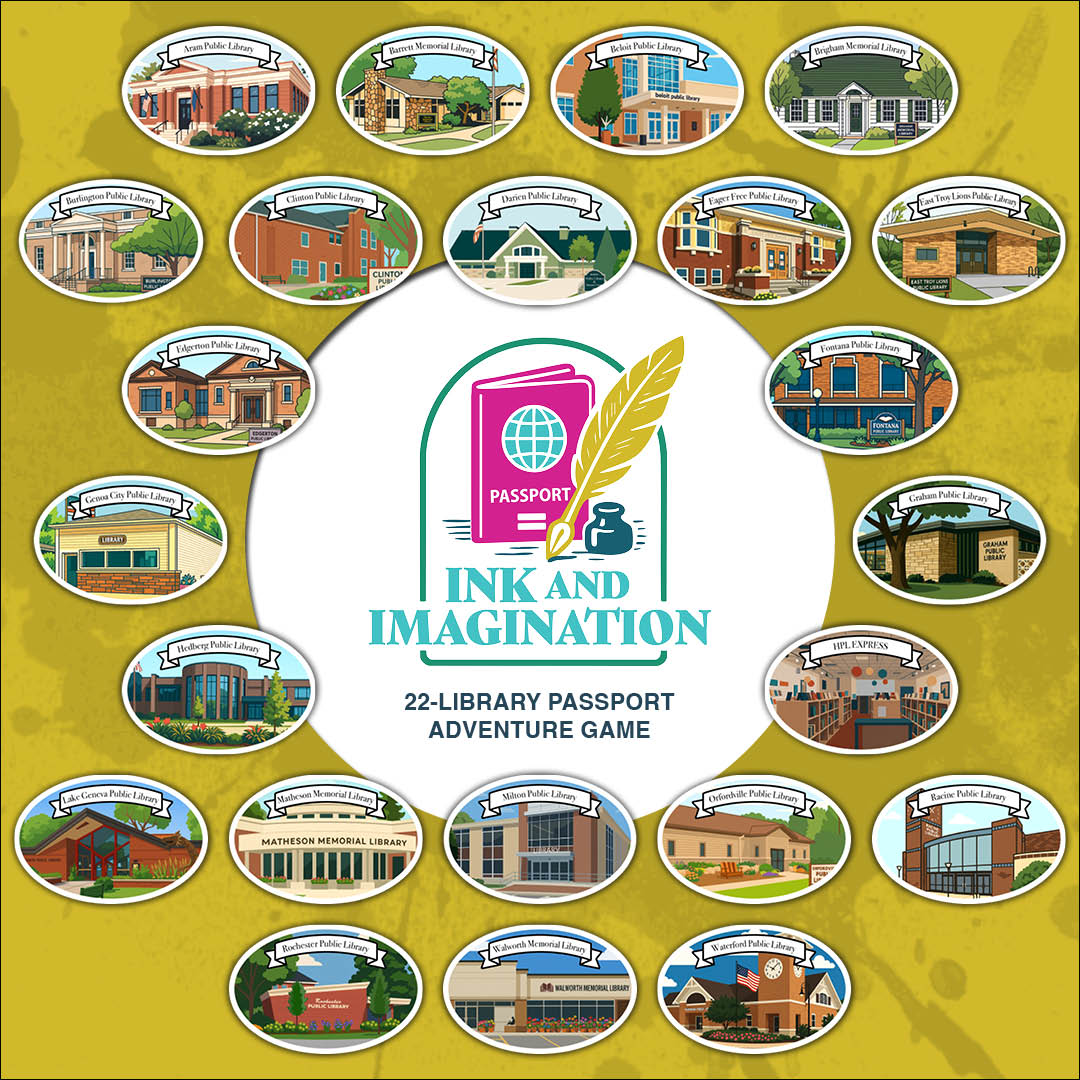 The image is a promotional graphic for a library adventure game titled "Ink and Imagination." At the center is a logo featuring a pink passport, a yellow feather quill, and an ink bottle, accompanied by the text "INK AND IMAGINATION." The phrase "22-Library Passport Adventure Game" is displayed below in bold characters. Surrounding the central graphic are 22 oval illustrations, each depicting a different public library with their names on banners. These illustrations form a circular layout against a mustard-yellow textured background, creating a visually engaging and organized pattern.</p>
<p>Alt-text:</p>
<p>Promotional graphic for "Ink and Imagination" library adventure game featuring 22 illustrated libraries forming a circular pattern.</p>
<p>Transcribed Text:</p>
<p>Aram Public Library<br />
Barrett Memorial Library<br />
Beloit Public Library<br />
Brodhead Memorial Library<br />
Burlington Public Library<br />
Clinton Public Library<br />
Darien Public Library<br />
East Troy Lions Public Library<br />
Edgerton Public Library<br />
Eager Free Public Library<br />
Evansville Public Library<br />
Graham Public Library<br />
Orcson City Public Library<br />
Hedberg Public Library<br />
Lake Geneva Public Library<br />
Matheson Memorial Library<br />
Milton Public Library<br />
Irvin L. Young Memorial Library<br />
Racine Public Library<br />
Rochester Public Library<br />
Williams Bay Public Library<br />
Walworth Memorial Library