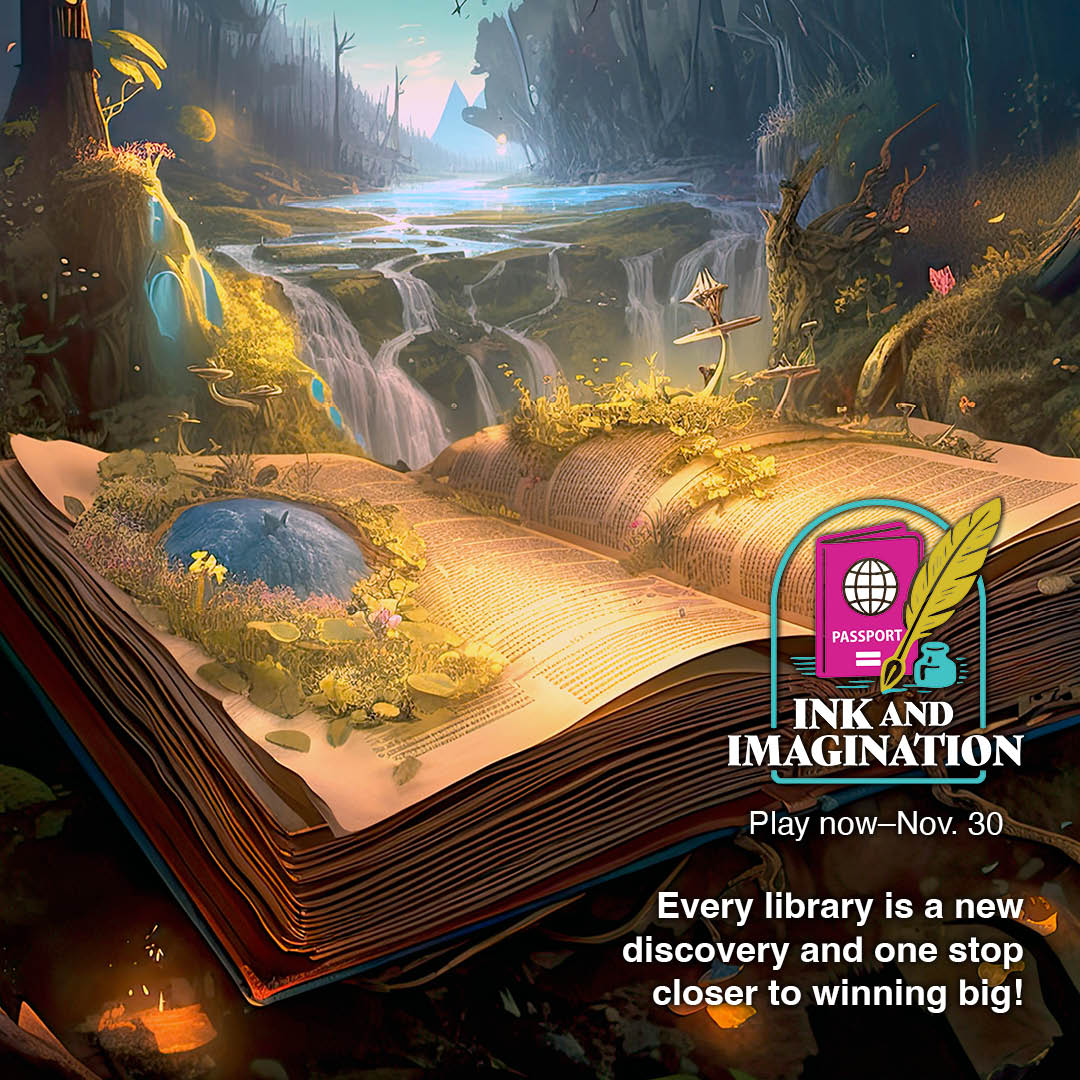 An open book with a fantasy landscape of waterfalls and forests emerging from its pages. A colorful logo and promotional text overlay the scene.</p>
<p>Transcribed Text:</p>
<p>PASSPORT INK AND IMAGINATION<br />
Play now—Nov. 30<br />
Every library is a new discovery and one stop closer to winning big!
