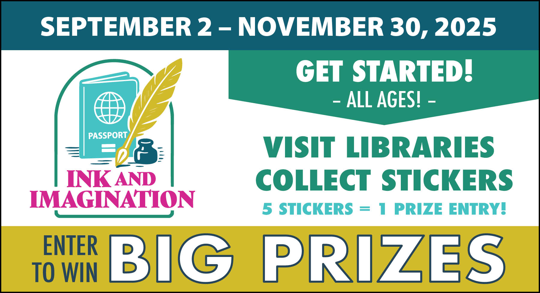 newsletter 1 RECTANGLE Banner announces the Ink and Imagination Library Passport game running September 2 through november 30th. Get started. All ages. Visit libraries. Collect Stickers. 5 stickers equals 1 prize entry. Enter to win big prizes.