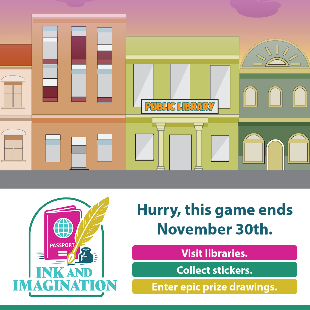Illustration of a street scene with a public library, and a promotional section for the "Ink and Imagination" game featuring a passport and quill graphic.</p>
<p>Transcribed Text:</p>
<p>PUBLIC LIBRARY<br />
Hurry, this game ends November 30th.<br />
Visit libraries.<br />
Collect stickers.<br />
Enter epic prize drawings.<br />
INK AND IMAGINATION